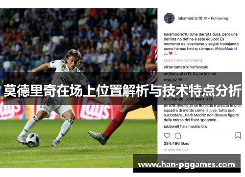 莫德里奇在场上位置解析与技术特点分析 莫德里奇在场上位置解析与技术特点分析