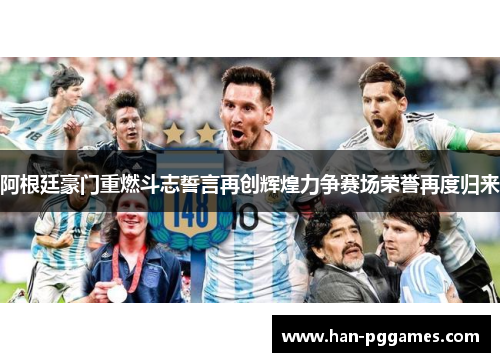 阿根廷豪门重燃斗志誓言再创辉煌力争赛场荣誉再度归来