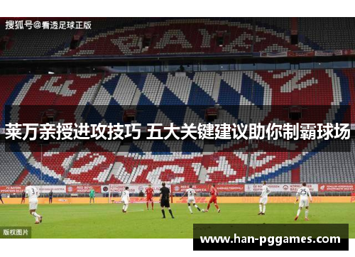 莱万亲授进攻技巧 五大关键建议助你制霸球场