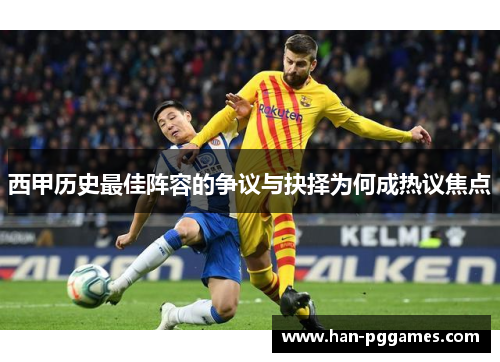 西甲历史最佳阵容的争议与抉择为何成热议焦点