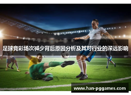 足球竞彩场次减少背后原因分析及其对行业的深远影响