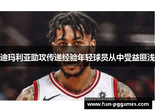 迪玛利亚助攻传递经验年轻球员从中受益匪浅