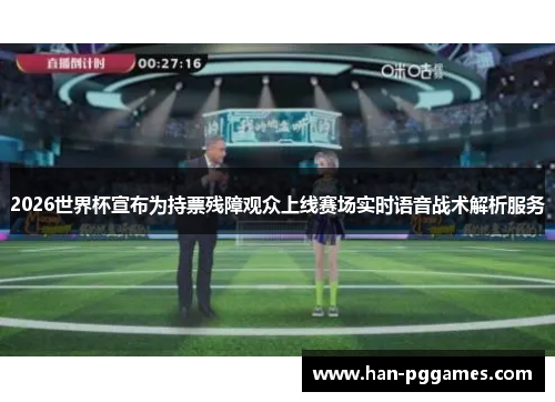 2026世界杯宣布为持票残障观众上线赛场实时语音战术解析服务