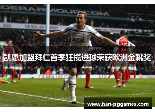 凯恩加盟拜仁首季狂揽进球荣获欧洲金靴奖 凯恩加盟拜仁首季狂揽进球荣获欧洲金靴奖