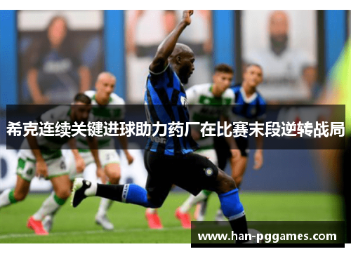 希克连续关键进球助力药厂在比赛末段逆转战局