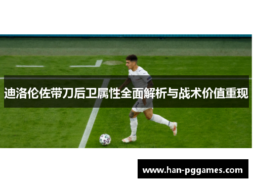 迪洛伦佐带刀后卫属性全面解析与战术价值重现 迪洛伦佐带刀后卫属性全面解析与战术价值重现