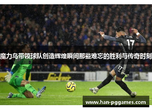 魔力鸟带领球队创造辉煌瞬间那些难忘的胜利与传奇时刻