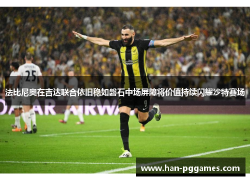 法比尼奥在吉达联合依旧稳如磐石中场屏障将价值持续闪耀沙特赛场